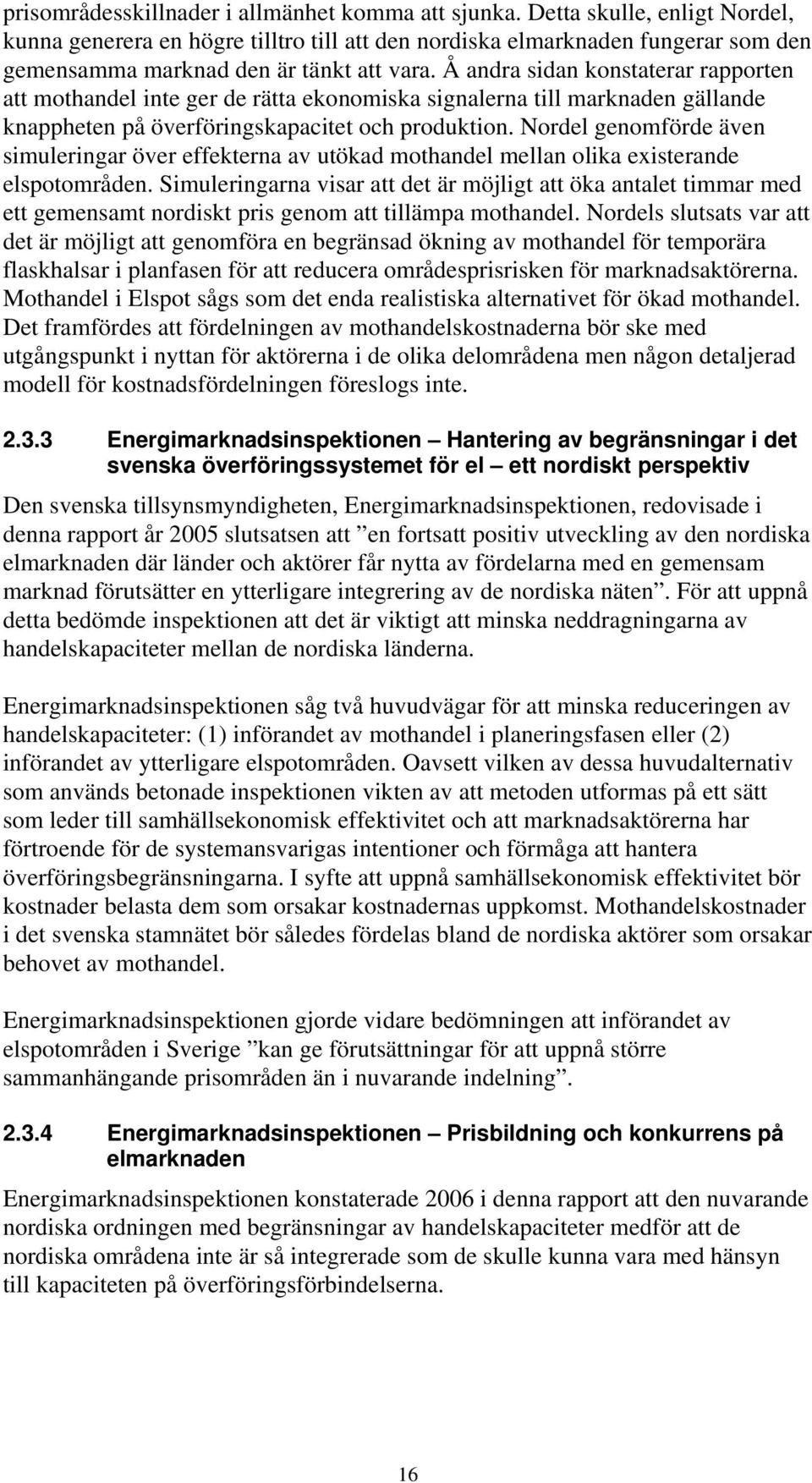Å andra sidan konstaterar rapporten att mothandel inte ger de rätta ekonomiska signalerna till marknaden gällande knappheten på överföringskapacitet och produktion.