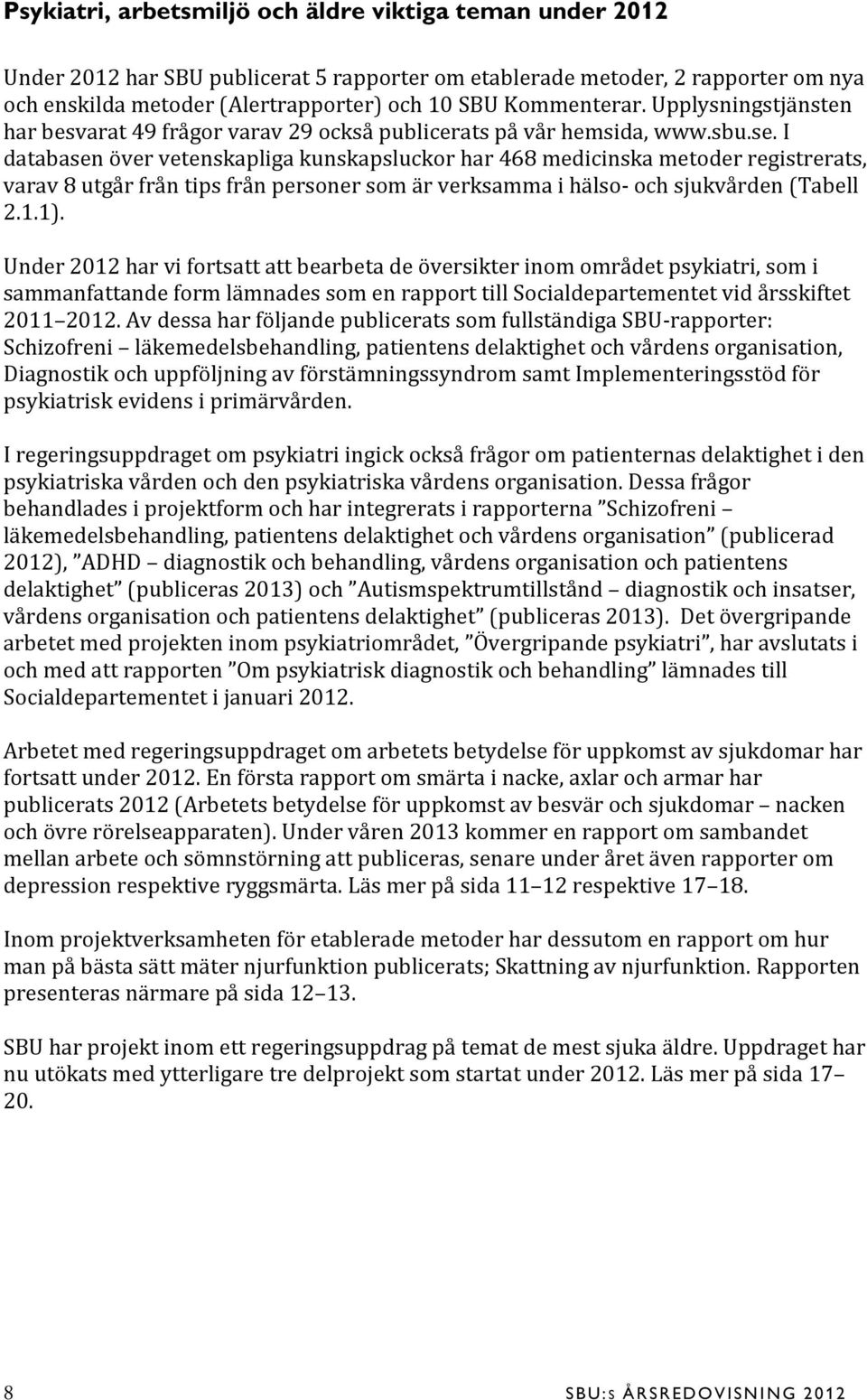 I databasen över vetenskapliga kunskapsluckor har 468 medicinska metoder registrerats, varav 8 utgår från tips från personer som är verksamma i hälso- och sjukvården (Tabell 2.1.1).