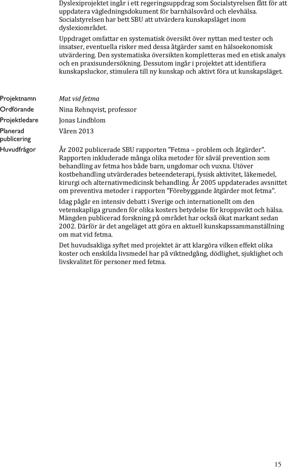 Uppdraget omfattar en systematisk översikt över nyttan med tester och insatser, eventuella risker med dessa åtgärder samt en hälsoekonomisk utvärdering.