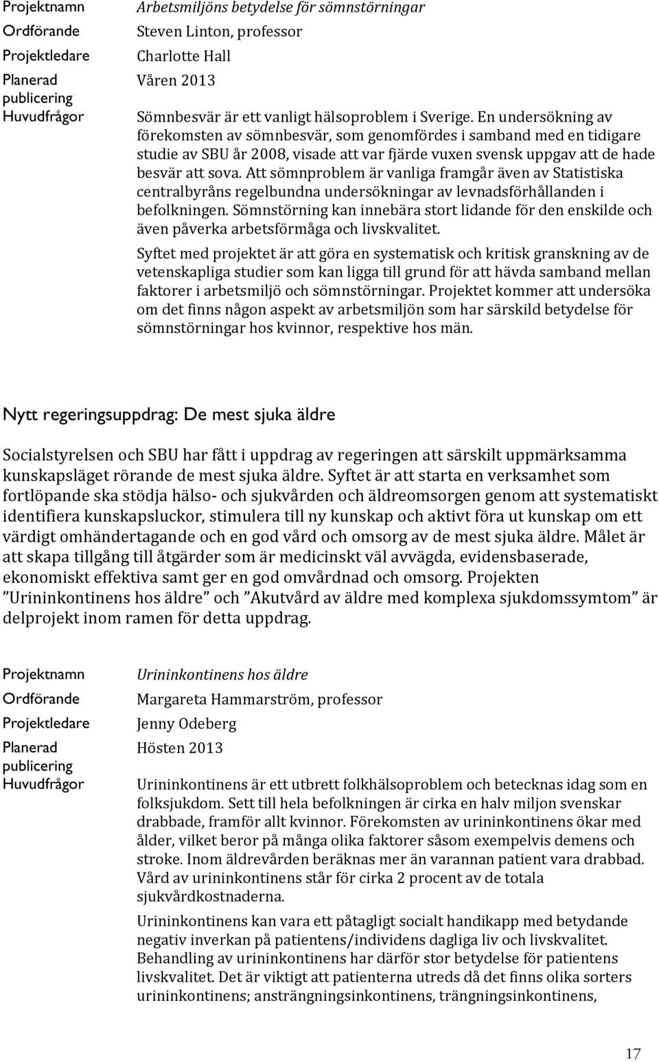 En undersökning av förekomsten av sömnbesvär, som genomfördes i samband med en tidigare studie av SBU år 2008, visade att var fjärde vuxen svensk uppgav att de hade besvär att sova.
