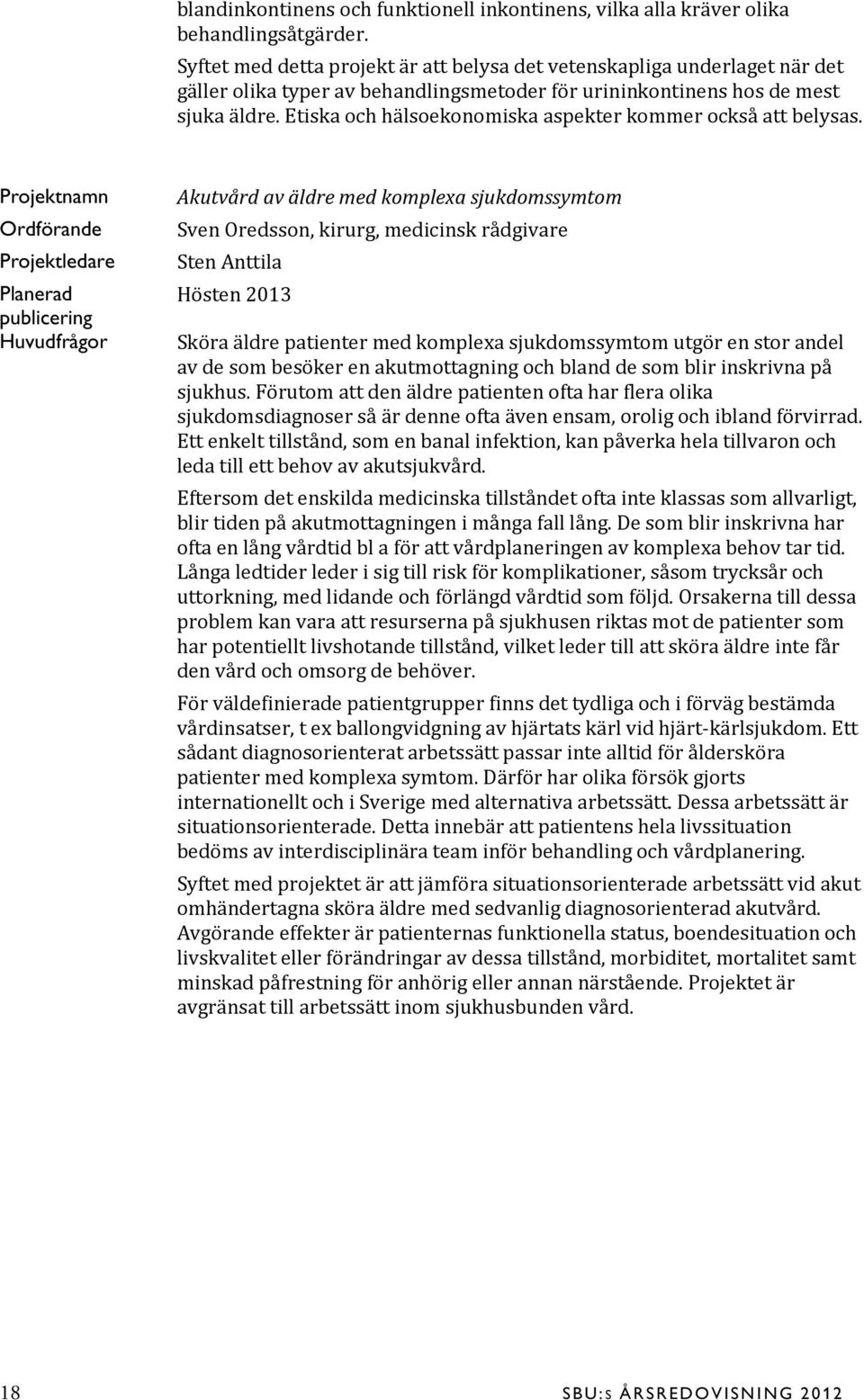 Etiska och hälsoekonomiska aspekter kommer också att belysas.