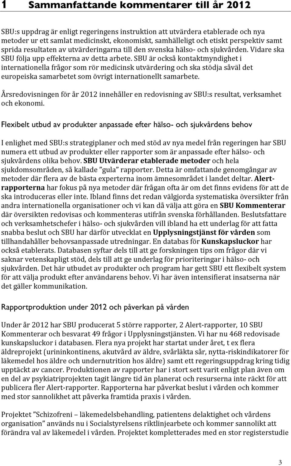 SBU är också kontaktmyndighet i internationella frågor som rör medicinsk utvärdering och ska stödja såväl det europeiska samarbetet som övrigt internationellt samarbete.