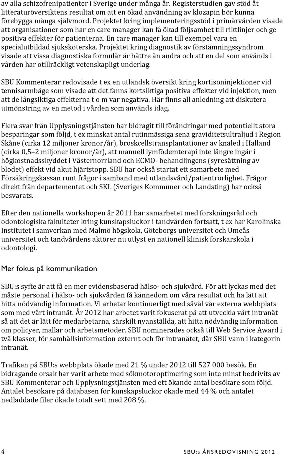 En care manager kan till exempel vara en specialutbildad sjuksköterska.