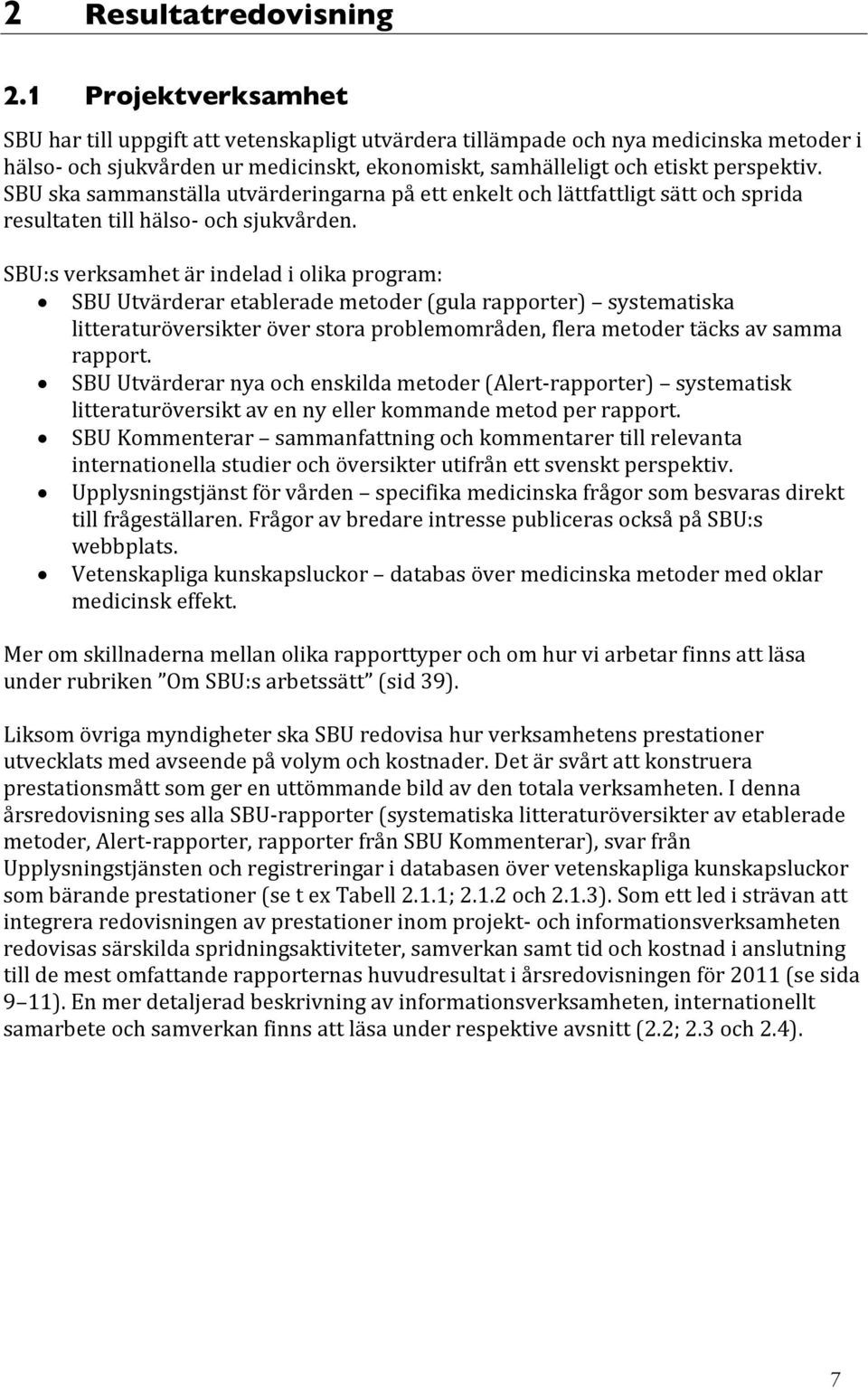 SBU ska sammanställa utvärderingarna på ett enkelt och lättfattligt sätt och sprida resultaten till hälso- och sjukvården.