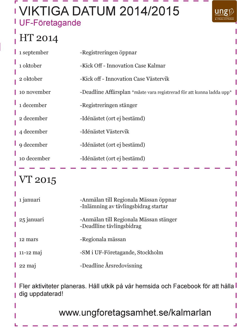 bestämd) 10 december -Idénästet (ort ej bestämd) VT 2015 1 januari -Anmälan till Regionala Mässan öppnar -Inlämning av tävlingsbidrag startar 25 januari -Anmälan till Regionala Mässan stänger