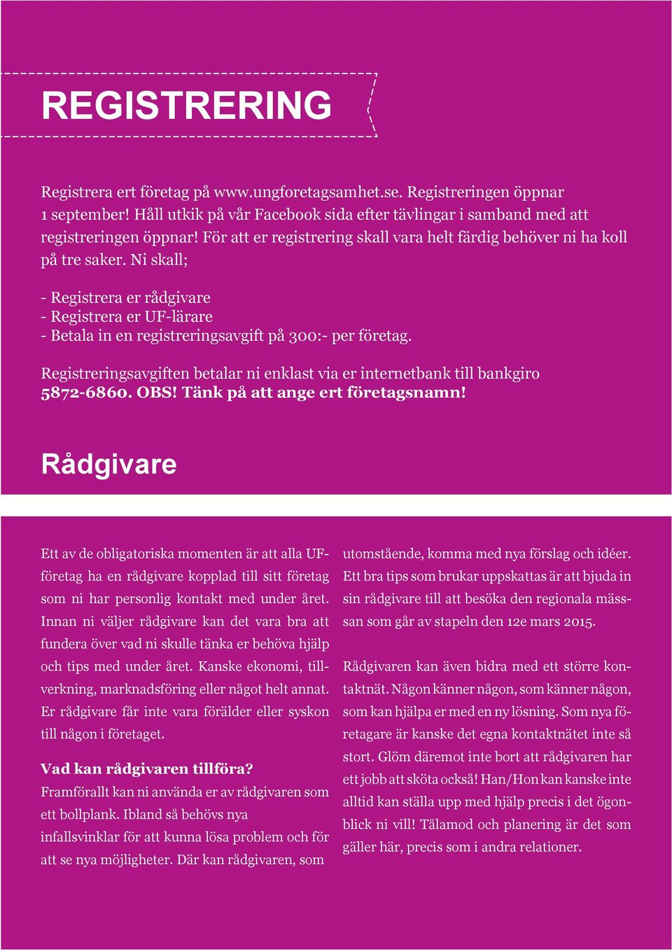 Registreringsavgiften betalar ni enklast via er internetbank till bankgiro 5872-6860. OBS! Tänk på att ange ert företagsnamn!