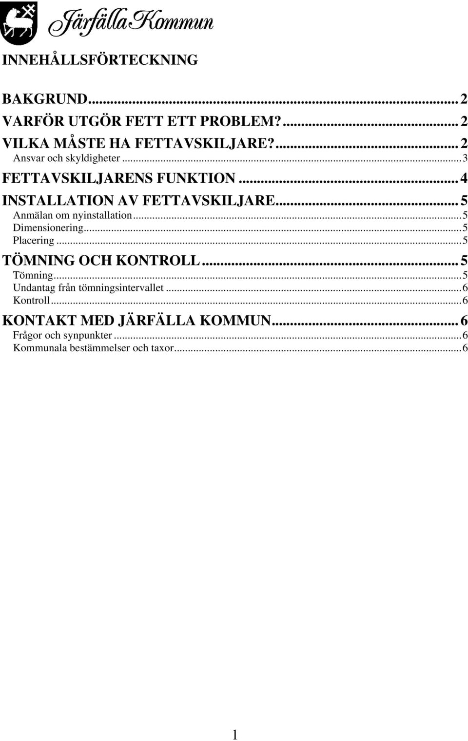 .. 5 Anmälan om nyinstallation...5 Dimensionering...5 Placering...5 TÖMNING OCH KONTROLL... 5 Tömning.