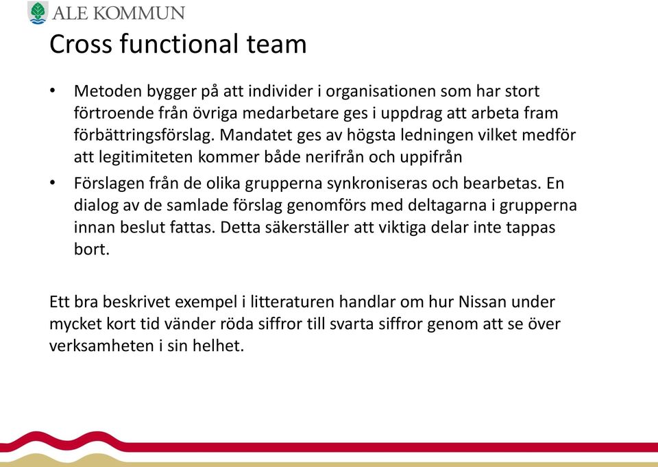 Mandatet ges av högsta ledningen vilket medför att legitimiteten kommer både nerifrån och uppifrån Förslagen från de olika grupperna synkroniseras och bearbetas.