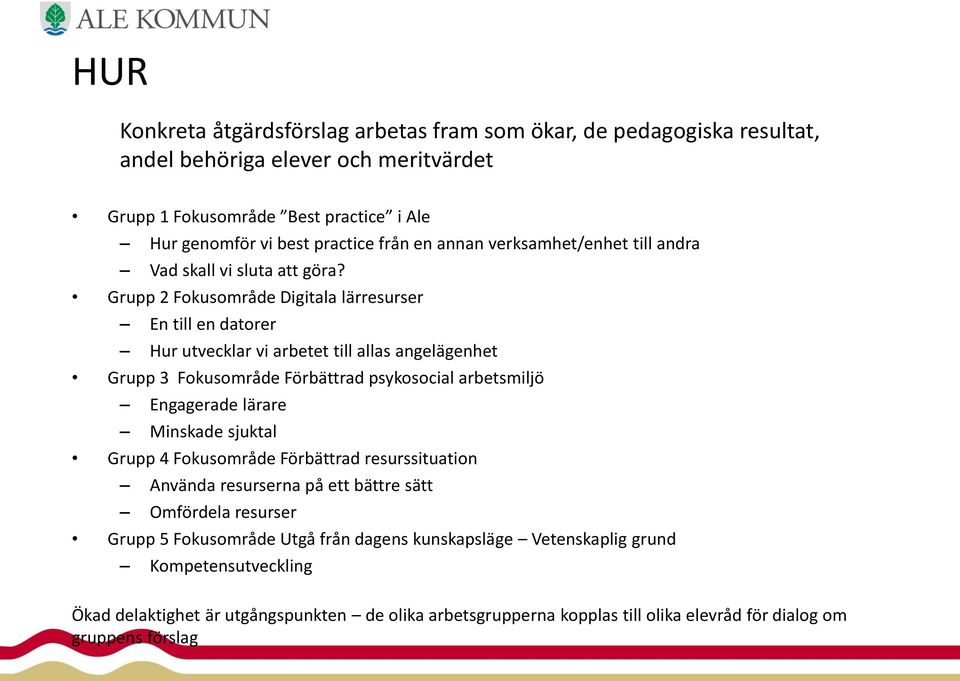 Grupp 2 Fokusområde Digitala lärresurser En till en datorer Hur utvecklar vi arbetet till allas angelägenhet Grupp 3 Fokusområde Förbättrad psykosocial arbetsmiljö Engagerade lärare Minskade