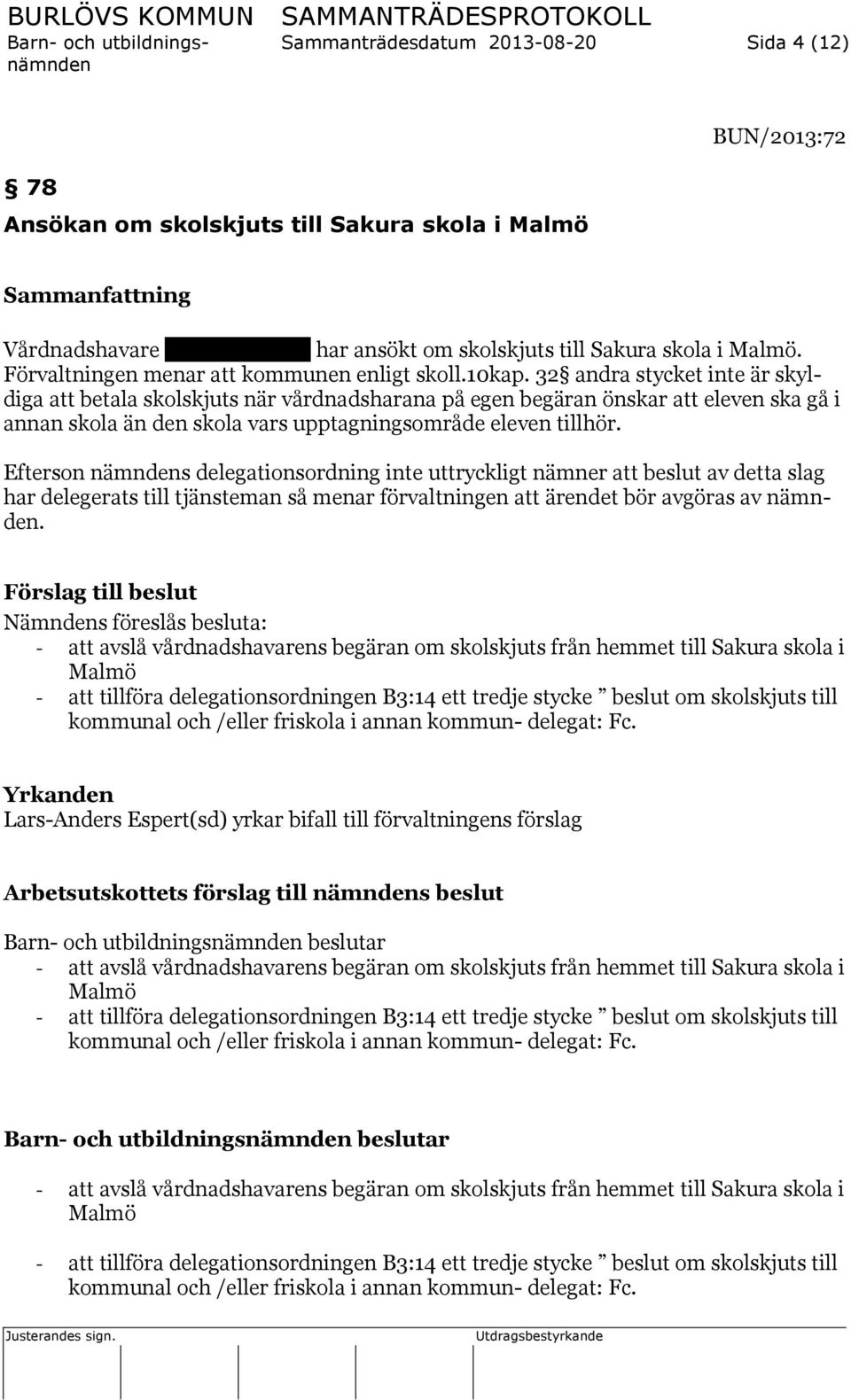 32 andra stycket inte är skyldiga att betala skolskjuts när vårdnadsharana på egen begäran önskar att eleven ska gå i annan skola än den skola vars upptagningsområde eleven tillhör.