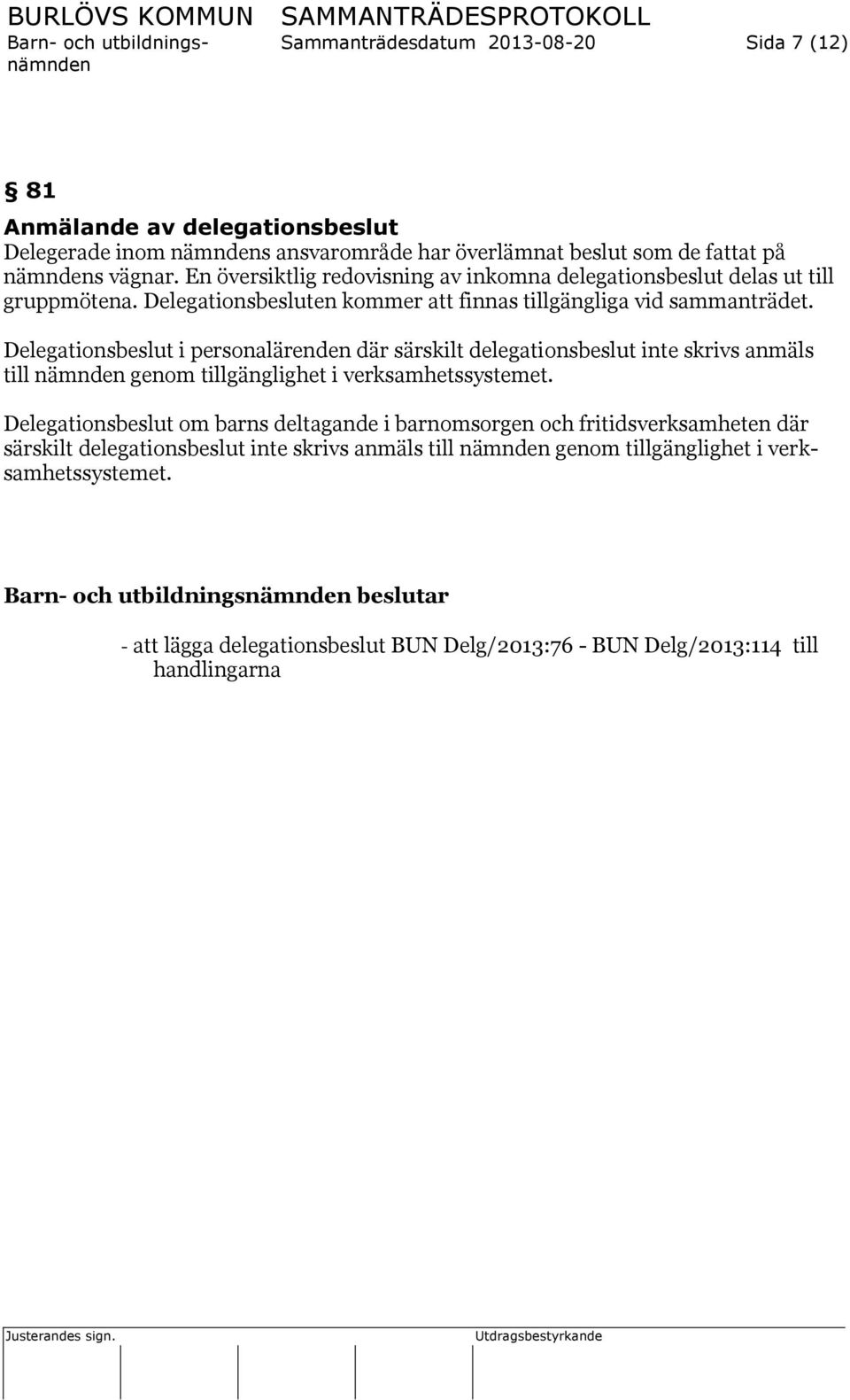 Delegationsbeslut i personalärenden där särskilt delegationsbeslut inte skrivs anmäls till nämnden genom tillgänglighet i verksamhetssystemet.