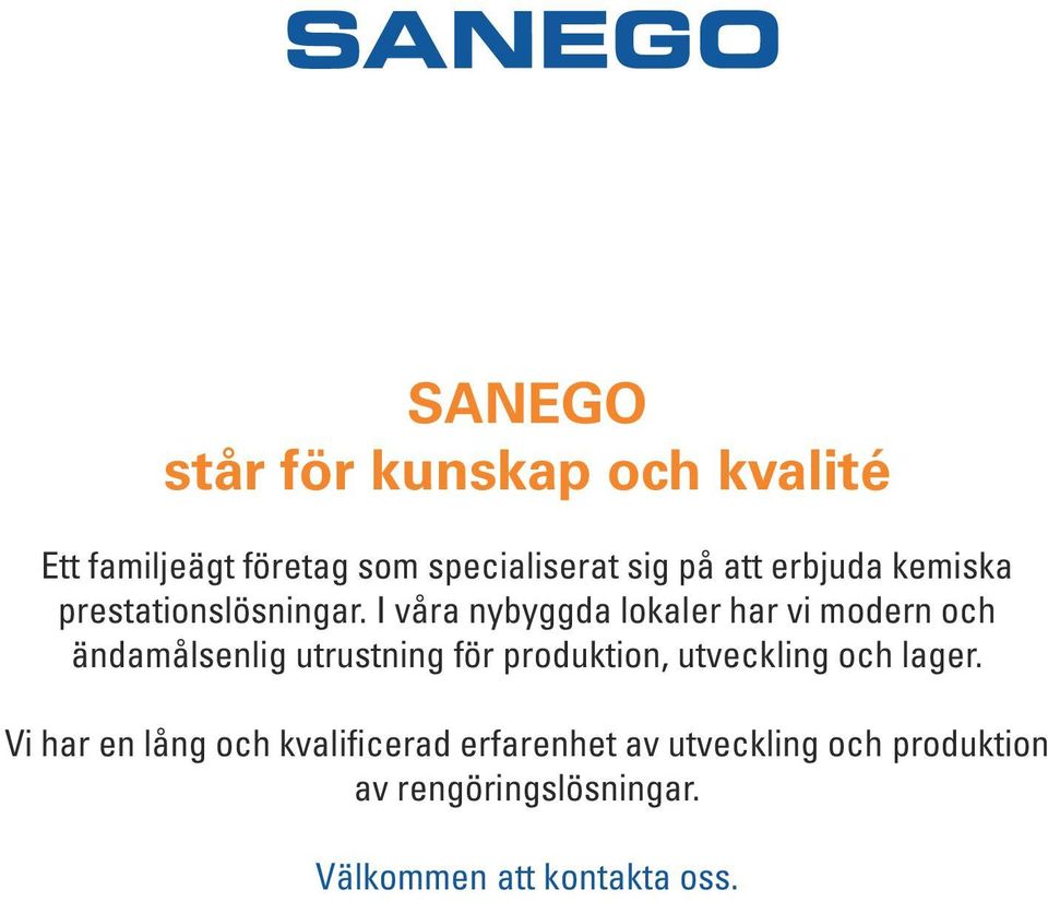 I våra nybyggda lokaler har vi modern och ändamålsenlig utrustning för produktion,