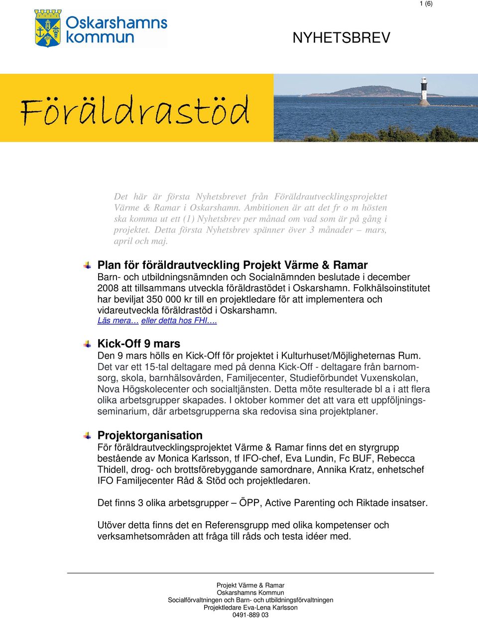 Plan för föräldrautveckling Barn- och utbildningsnämnden och Socialnämnden beslutade i december 2008 att tillsammans utveckla föräldrastödet i Oskarshamn.