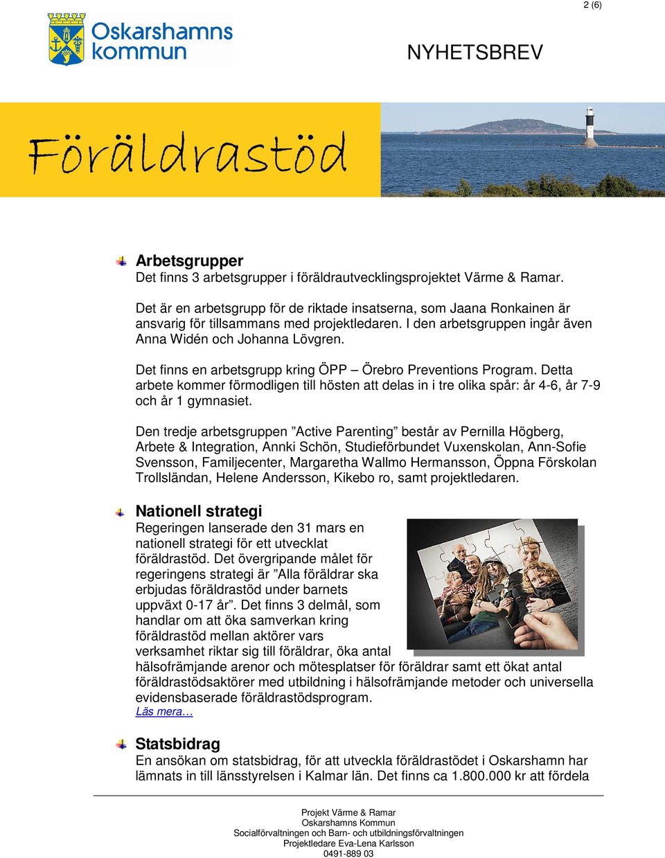 Det finns en arbetsgrupp kring ÖPP Örebro Preventions Program. Detta arbete kommer förmodligen till hösten att delas in i tre olika spår: år 4-6, år 7-9 och år 1 gymnasiet.