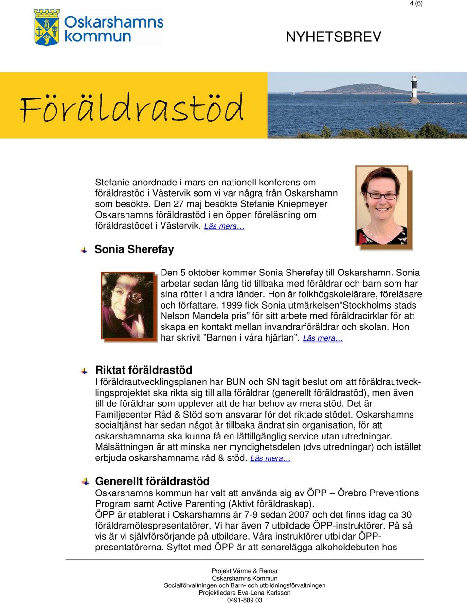 Sonia arbetar sedan lång tid tillbaka med föräldrar och barn som har sina rötter i andra länder. Hon är folkhögskolelärare, föreläsare och författare.
