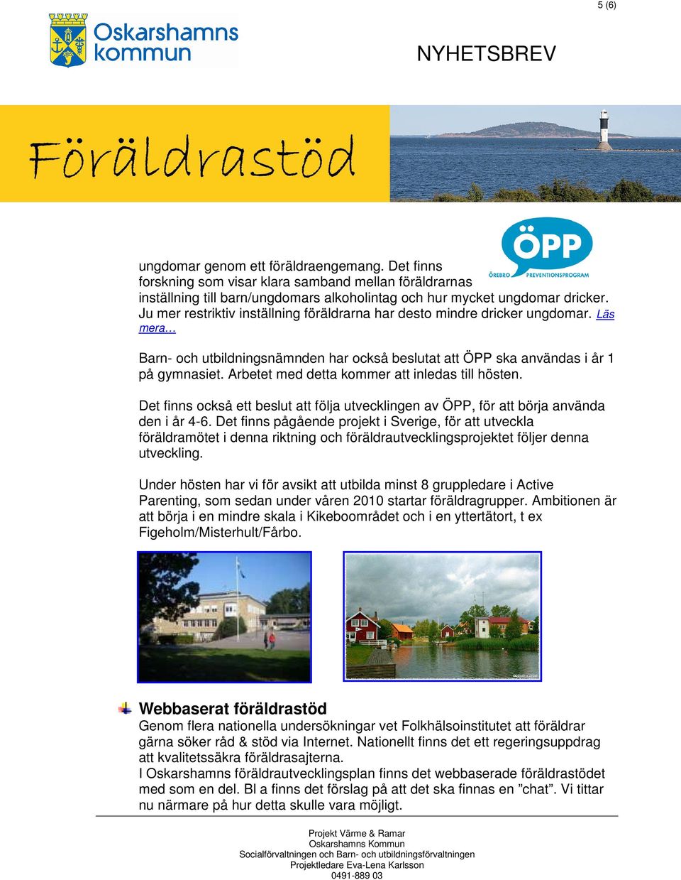Arbetet med detta kommer att inledas till hösten. Det finns också ett beslut att följa utvecklingen av ÖPP, för att börja använda den i år 4-6.