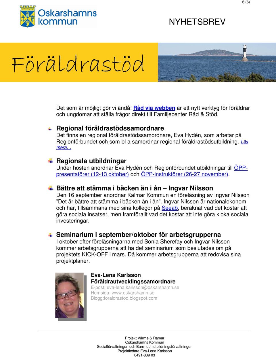 Läs mera Regionala utbildningar Under hösten anordnar Eva Hydén och Regionförbundet utbildningar till ÖPPpresentatörer (12-13 oktober) och ÖPP-instruktörer (26-27 november).