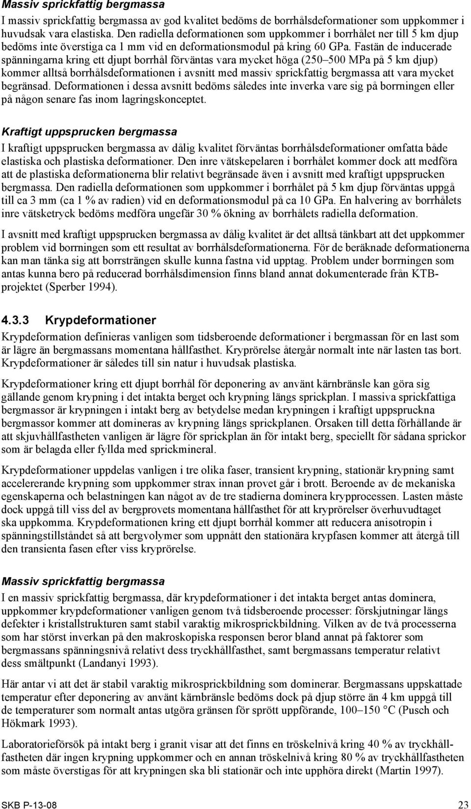 Fastän de inducerade spänningarna kring ett djupt borrhål förväntas vara mycket höga (250 500 MPa på 5 km djup) kommer alltså borrhålsdeformationen i avsnitt med massiv sprickfattig bergmassa att