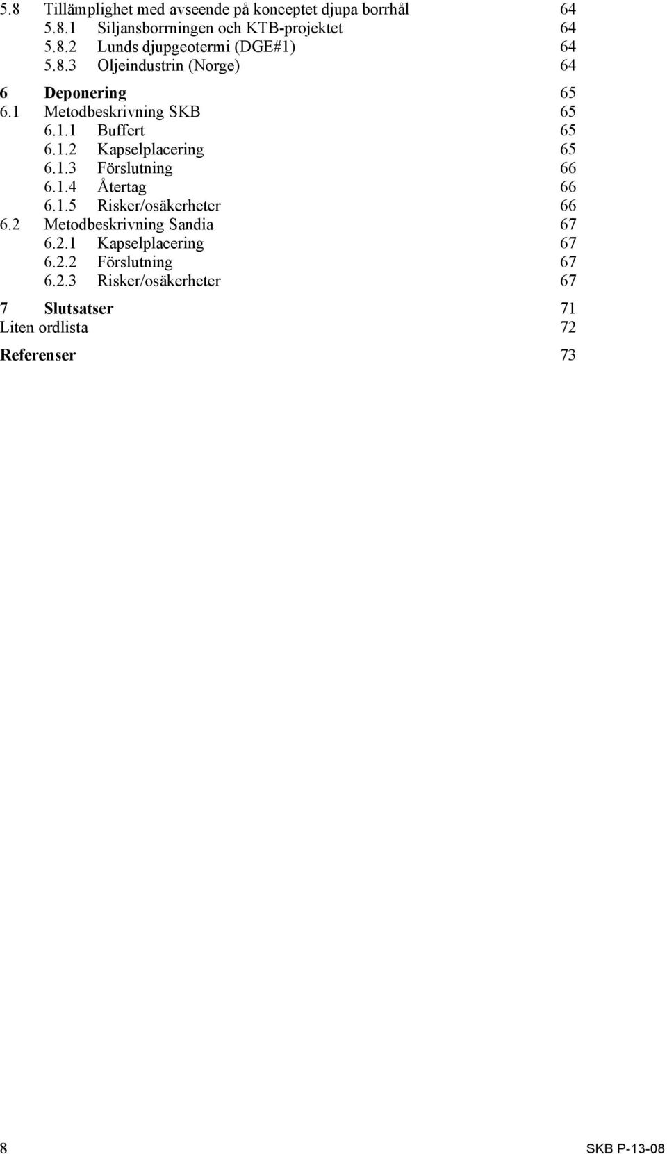 1.4 Återtag 66 6.1.5 Risker/osäkerheter 66 6.2 Metodbeskrivning Sandia 67 6.2.1 Kapselplacering 67 6.2.2 Förslutning 67 6.