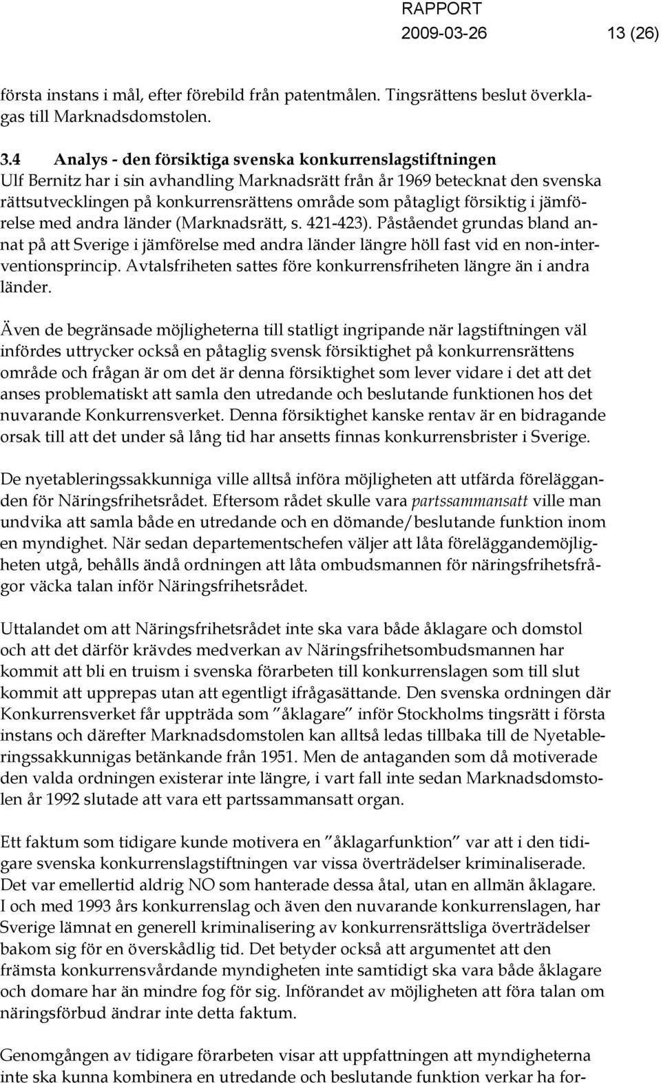 försiktig i jämförelse med andra länder (Marknadsrätt, s. 421-423). Påståendet grundas bland annat på att Sverige i jämförelse med andra länder längre höll fast vid en non-interventionsprincip.