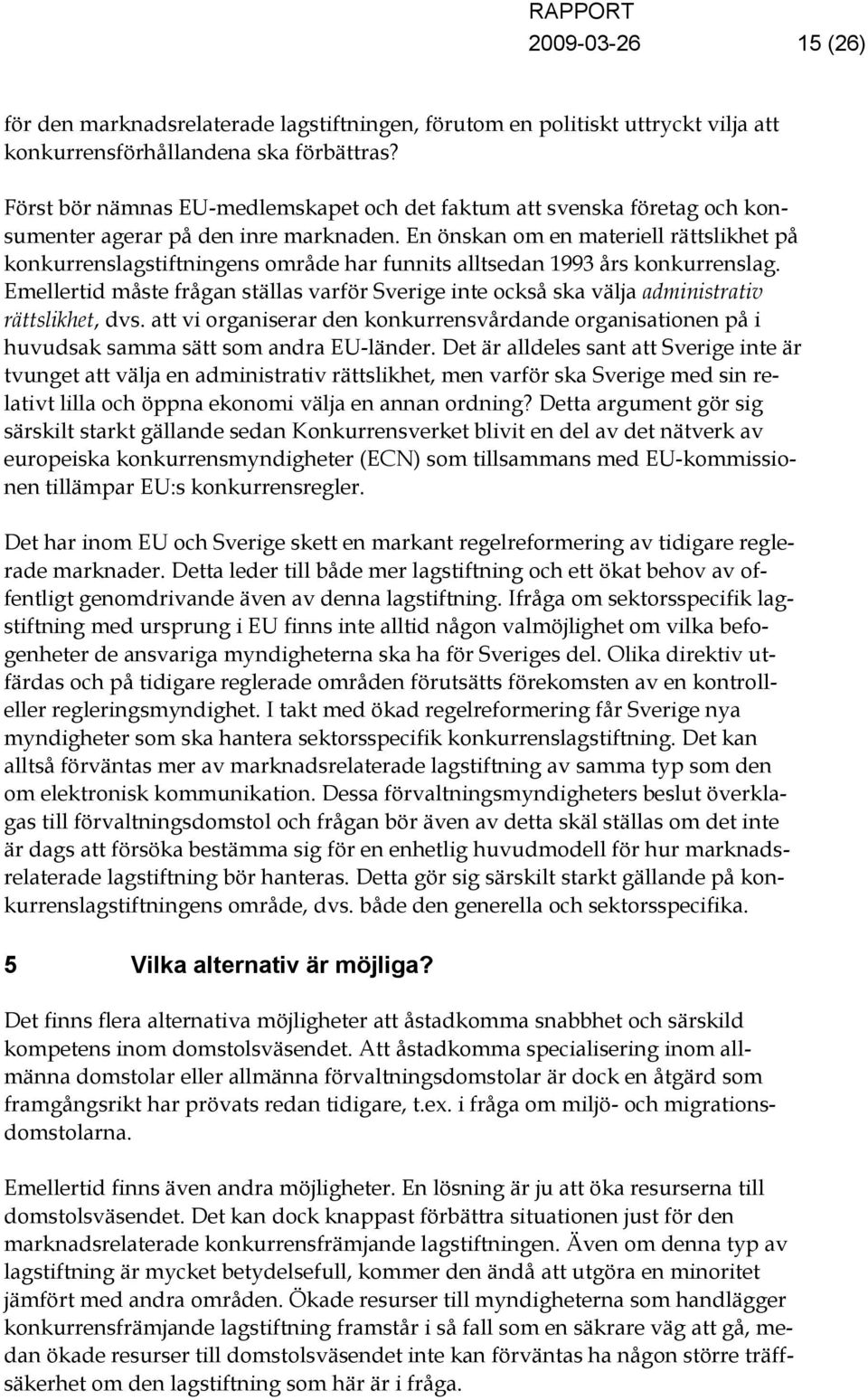 En önskan om en materiell rättslikhet på konkurrenslagstiftningens område har funnits alltsedan 1993 års konkurrenslag.
