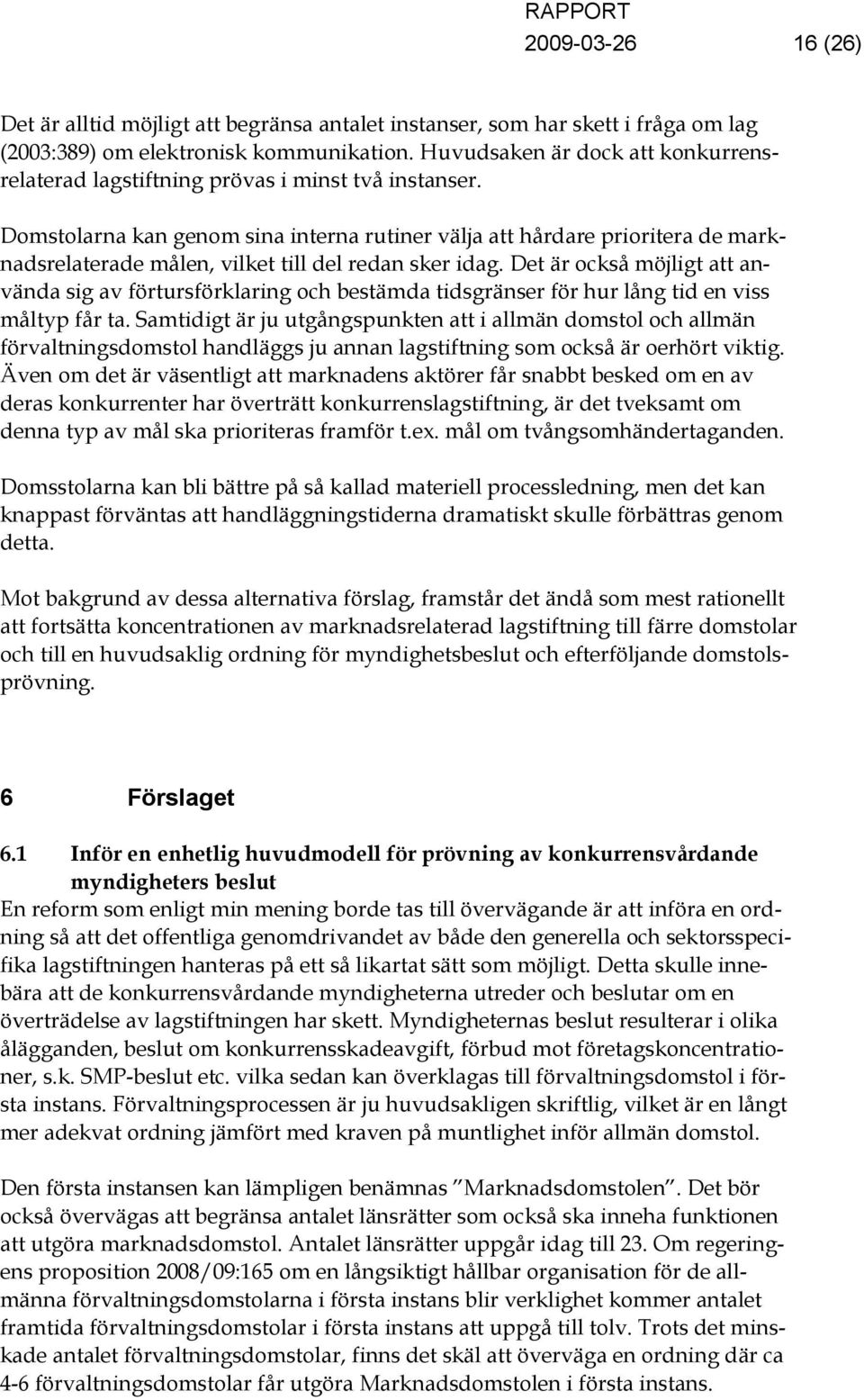 Domstolarna kan genom sina interna rutiner välja att hårdare prioritera de marknadsrelaterade målen, vilket till del redan sker idag.