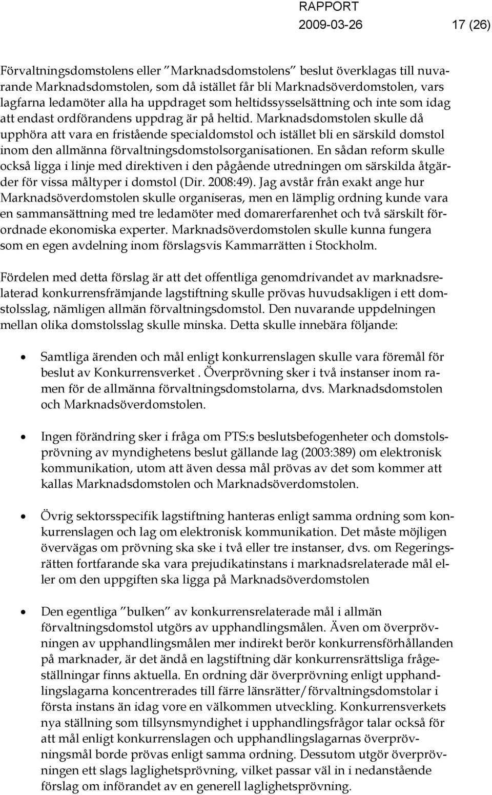 Marknadsdomstolen skulle då upphöra att vara en fristående specialdomstol och istället bli en särskild domstol inom den allmänna förvaltningsdomstolsorganisationen.