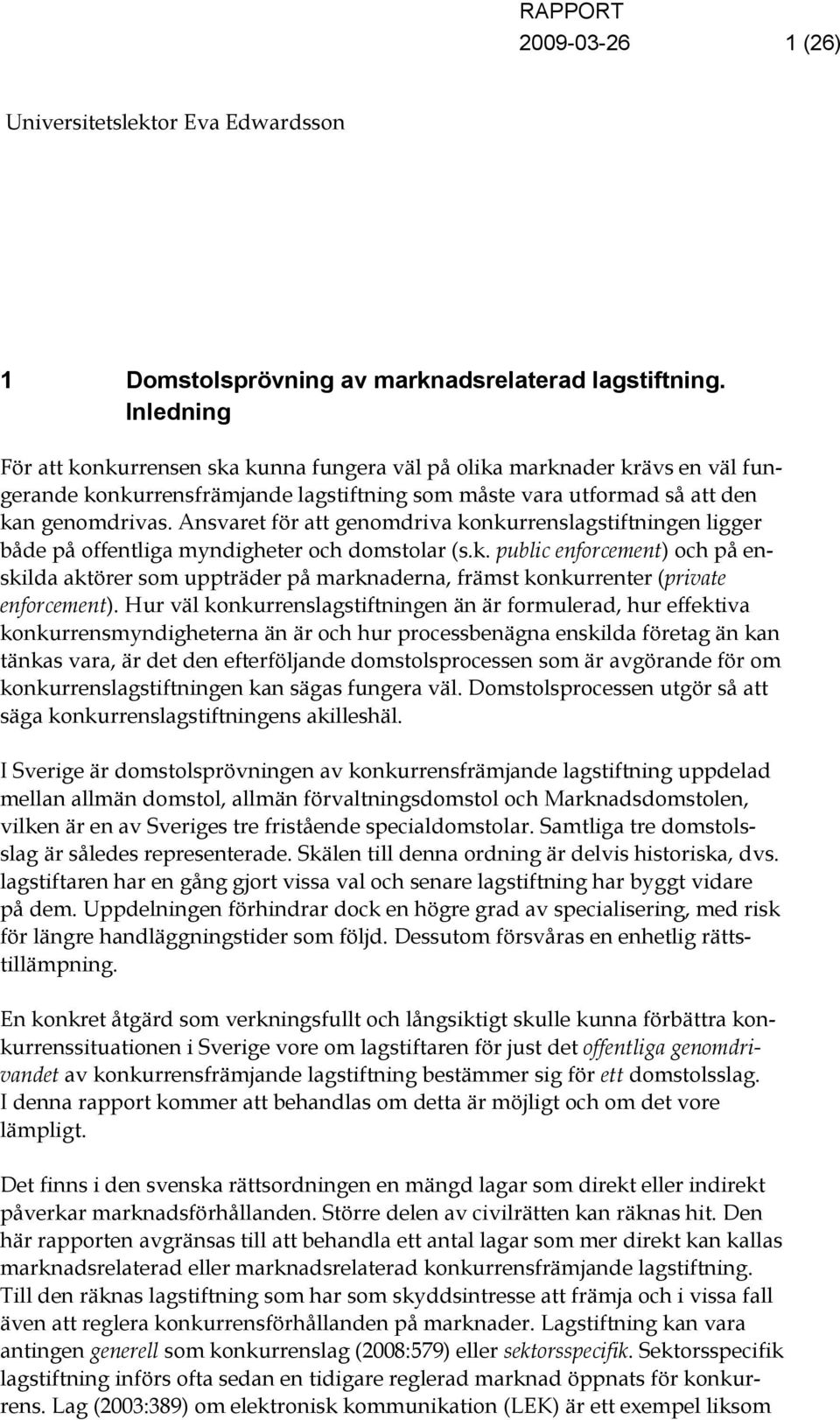 Ansvaret för att genomdriva konkurrenslagstiftningen ligger både på offentliga myndigheter och domstolar (s.k. public enforcement) och på enskilda aktörer som uppträder på marknaderna, främst konkurrenter (private enforcement).
