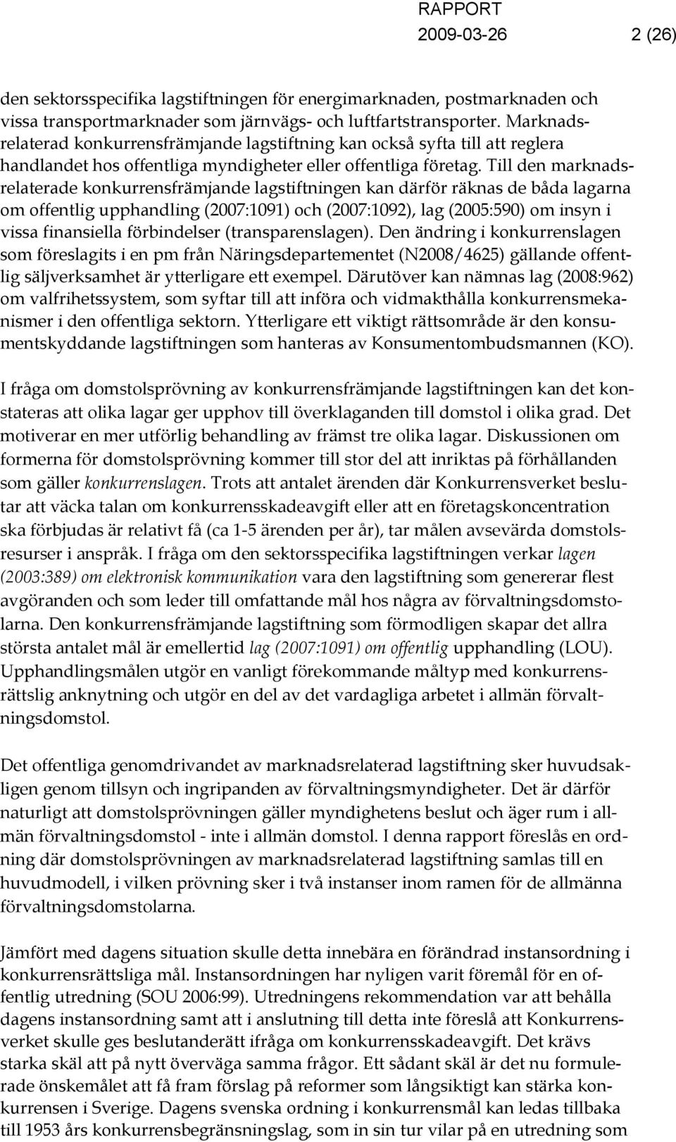 Till den marknadsrelaterade konkurrensfrämjande lagstiftningen kan därför räknas de båda lagarna om offentlig upphandling (2007:1091) och (2007:1092), lag (2005:590) om insyn i vissa finansiella