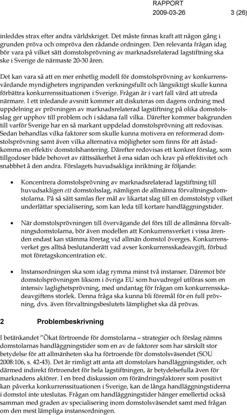 Det kan vara så att en mer enhetlig modell för domstolsprövning av konkurrensvårdande myndigheters ingripanden verkningsfullt och långsiktigt skulle kunna förbättra konkurrenssituationen i Sverige.