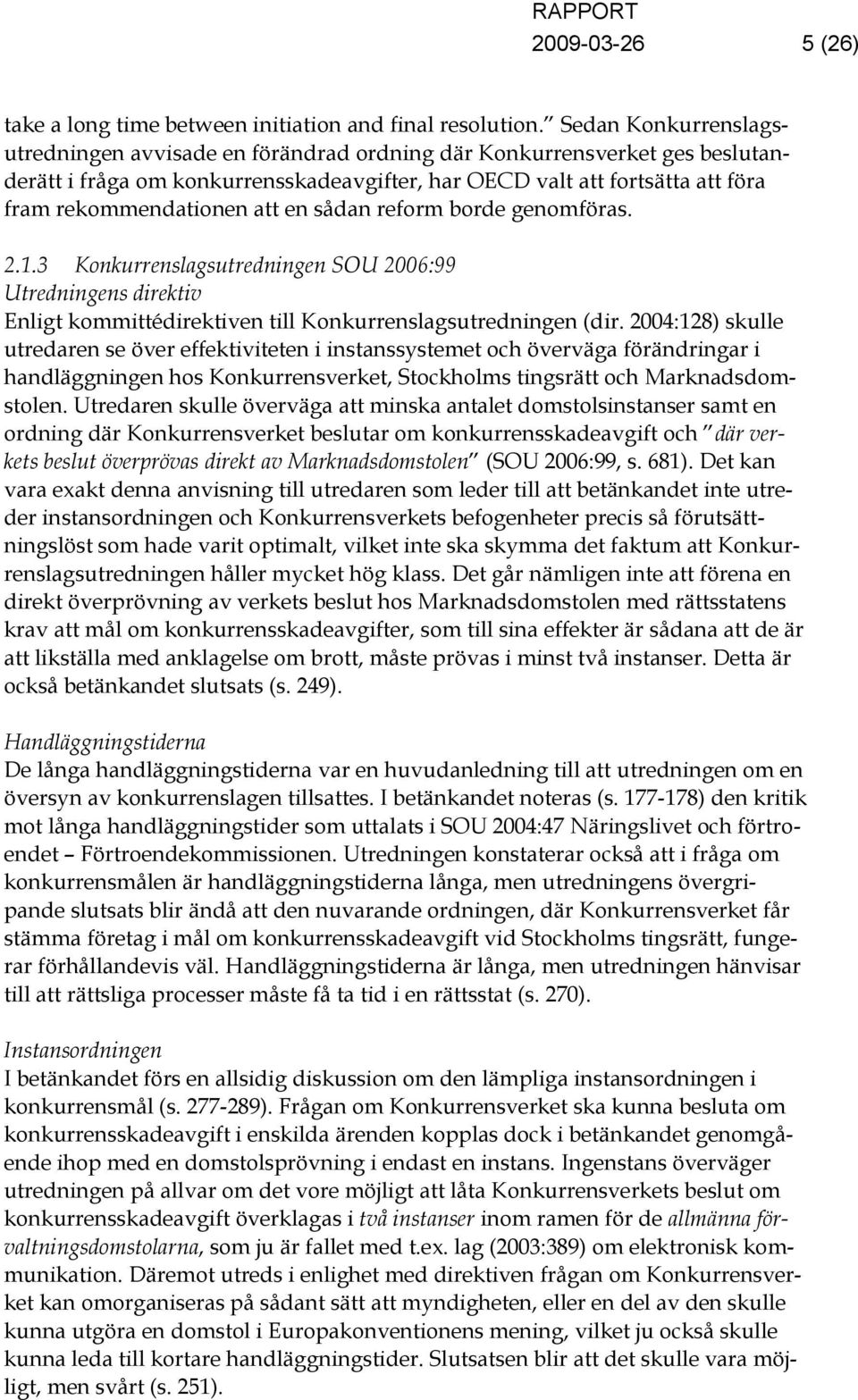 att en sådan reform borde genomföras. 2.1.3 Konkurrenslagsutredningen SOU 2006:99 Utredningens direktiv Enligt kommittédirektiven till Konkurrenslagsutredningen (dir.