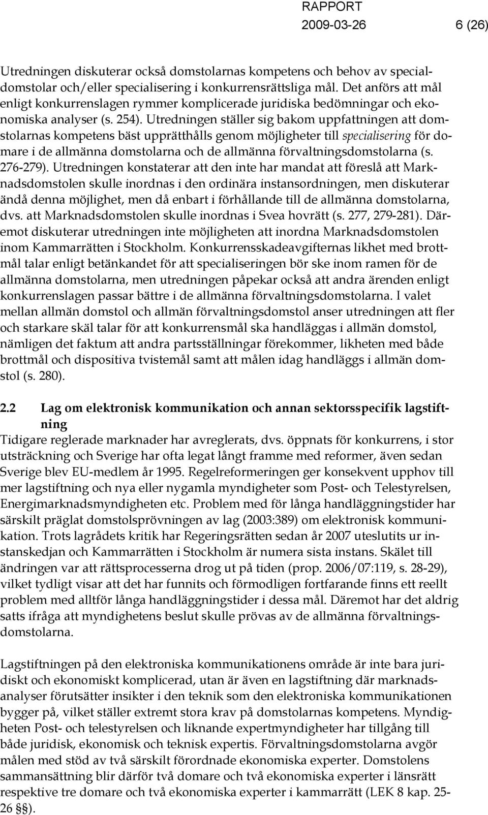 Utredningen ställer sig bakom uppfattningen att domstolarnas kompetens bäst upprätthålls genom möjligheter till specialisering för domare i de allmänna domstolarna och de allmänna