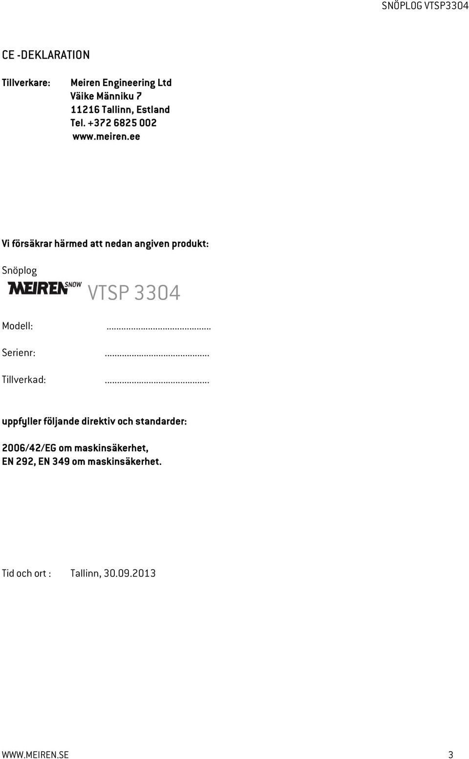 ee Vi försäkrar härmed att nedan angiven produkt: Snöplog VTSP 3304 Modell:... Serienr:.
