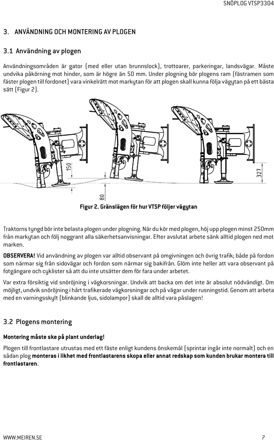 Under plogning bör plogens ram (fästramen som fäster plogen till fordonet) vara vinkelrätt mot markytan för att plogen skall kunna följa vägytan på ett bästa sätt (Figur 2). Figur 2.