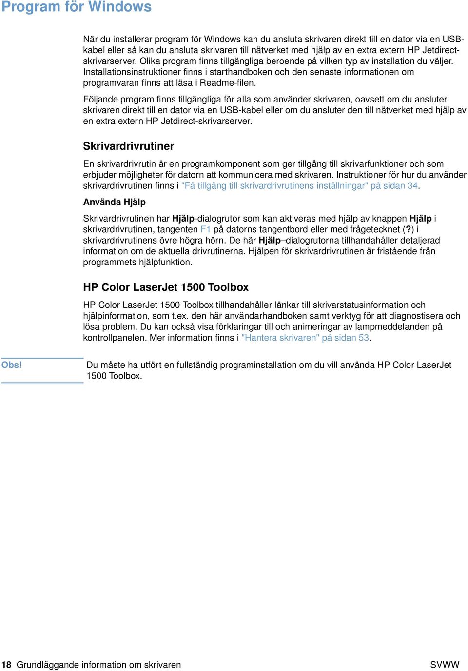 Installationsinstruktioner finns i starthandboken och den senaste informationen om programvaran finns att läsa i Readme-filen.