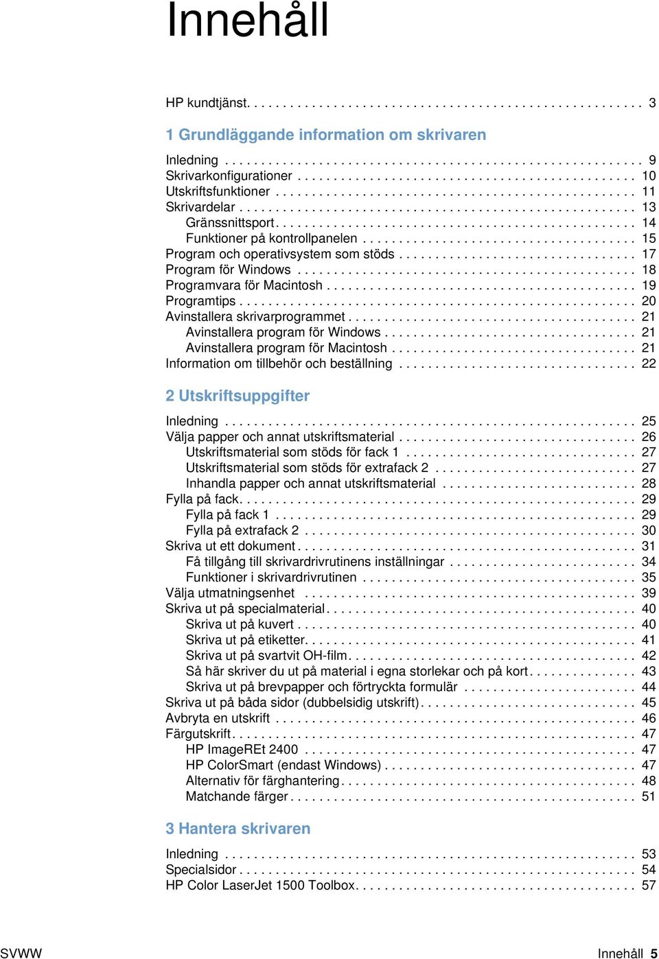 ................................................. 14 Funktioner på kontrollpanelen...................................... 15 Program och operativsystem som stöds................................. 17 Program för Windows.