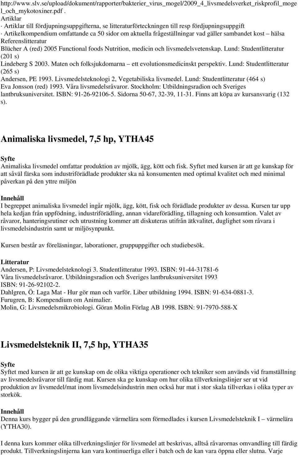 kost hälsa Referenslitteratur Blücher A (red) 2005 Functional foods Nutrition, medicin och livsmedelsvetenskap. Lund: Studentlitteratur (201 s) Lindeberg S 2003.