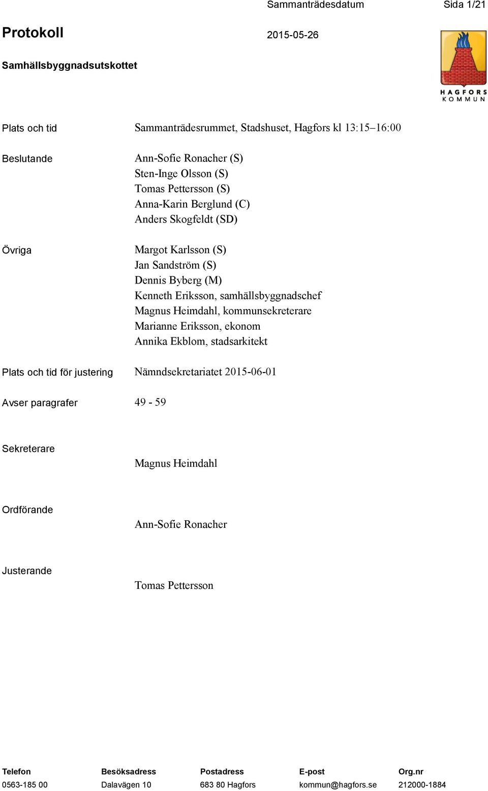 Kenneth Eriksson, samhällsbyggnadschef Magnus Heimdahl, kommunsekreterare Marianne Eriksson, ekonom Annika Ekblom, stadsarkitekt Plats och tid