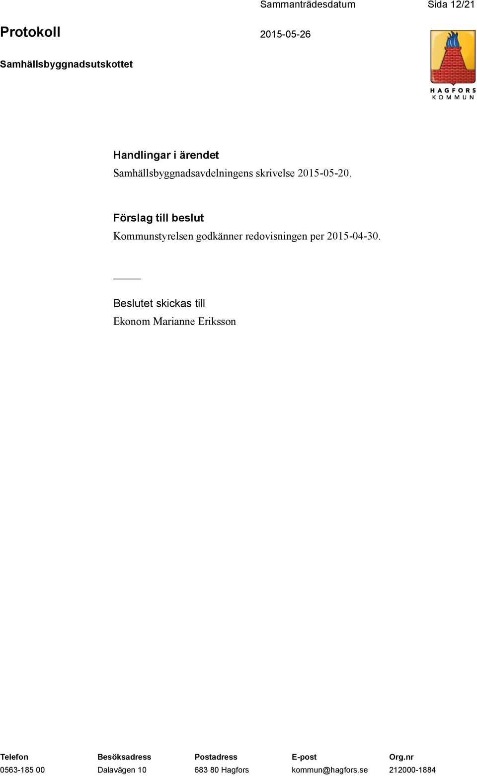 Förslag till beslut Kommunstyrelsen godkänner