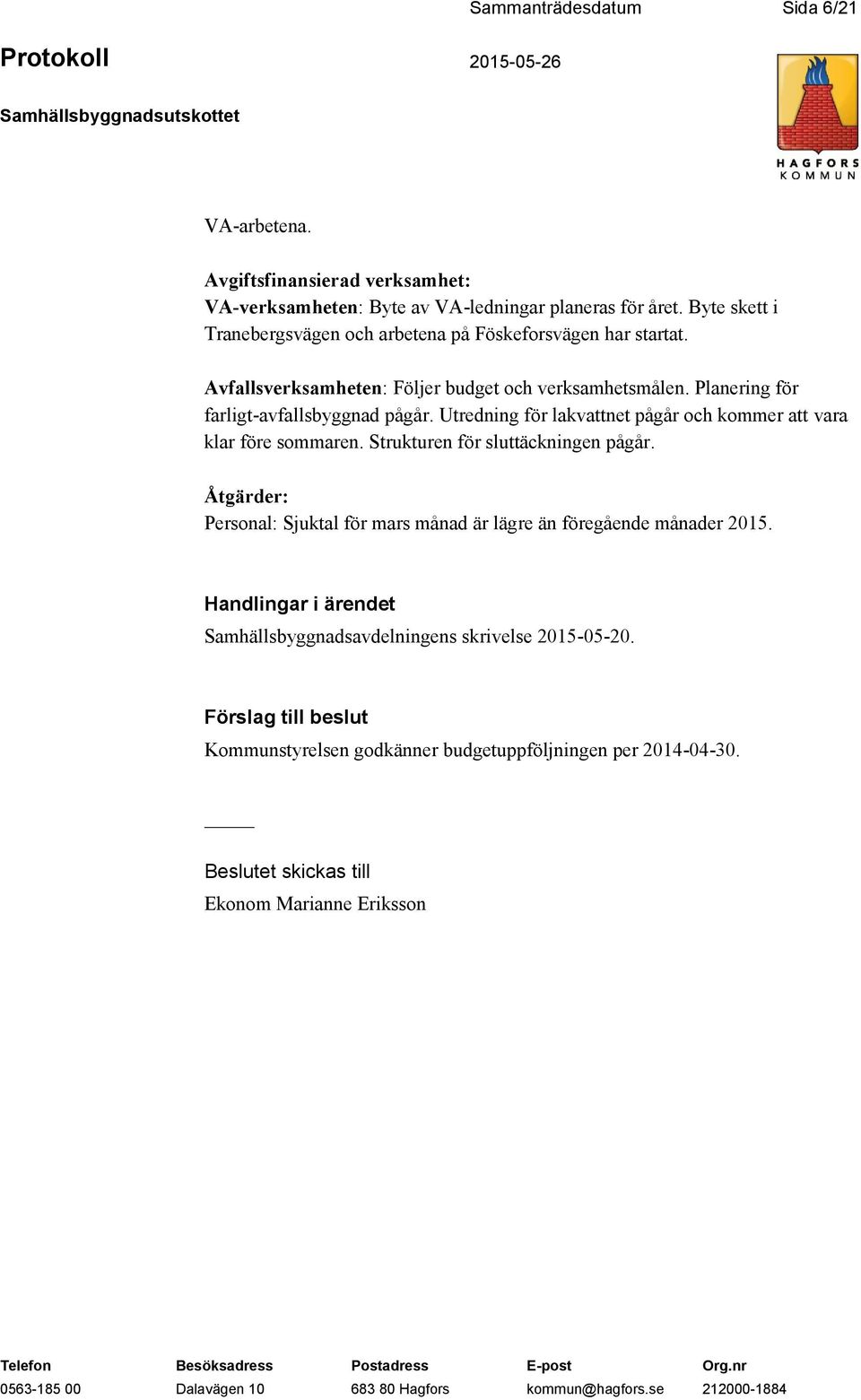 Utredning för lakvattnet pågår och kommer att vara klar före sommaren. Strukturen för sluttäckningen pågår.