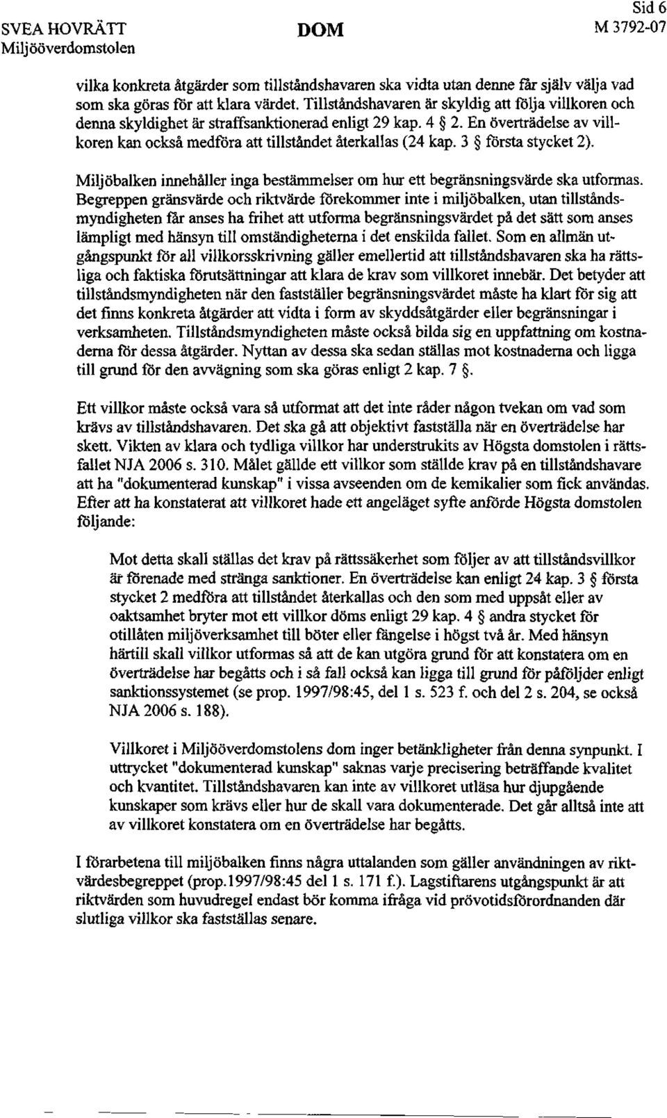 En överträdelse av villkoren kan också medföra att tillståndet återkallas (24 kap. 3 första stycket 2). Miljöbalken innehåller inga bestämmelser om hur ett begränsningsvärde ska utformas.