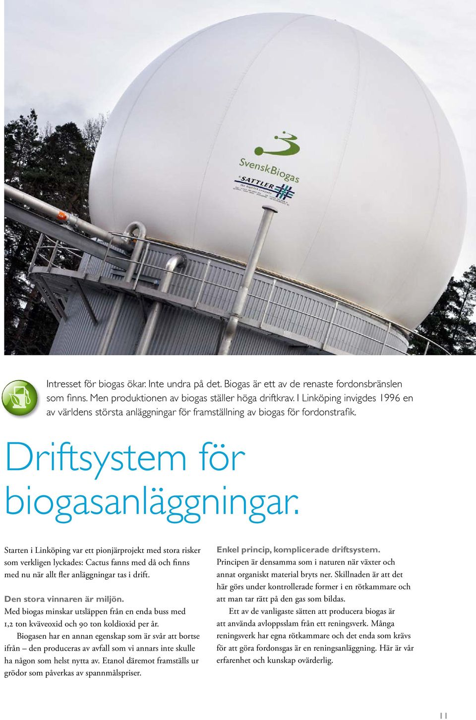 Starten i Linköping var ett pionjärprojekt med stora risker som verkligen lyckades: Cactus fanns med då och finns med nu när allt fler anläggningar tas i drift. Den stora vinnaren är miljön.