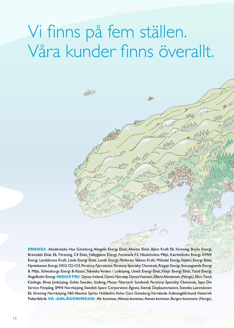 Nybro Energi Elnät, Nynäshamns Energi, OKG O2+O3, Perstorp Fjärrvärme, Perstorp Specialty Chemicals, Ringsjö Energi, Stenungsunds Energi & Miljö, Sölvesborgs Energi & Vatten, Tekniska Verken i