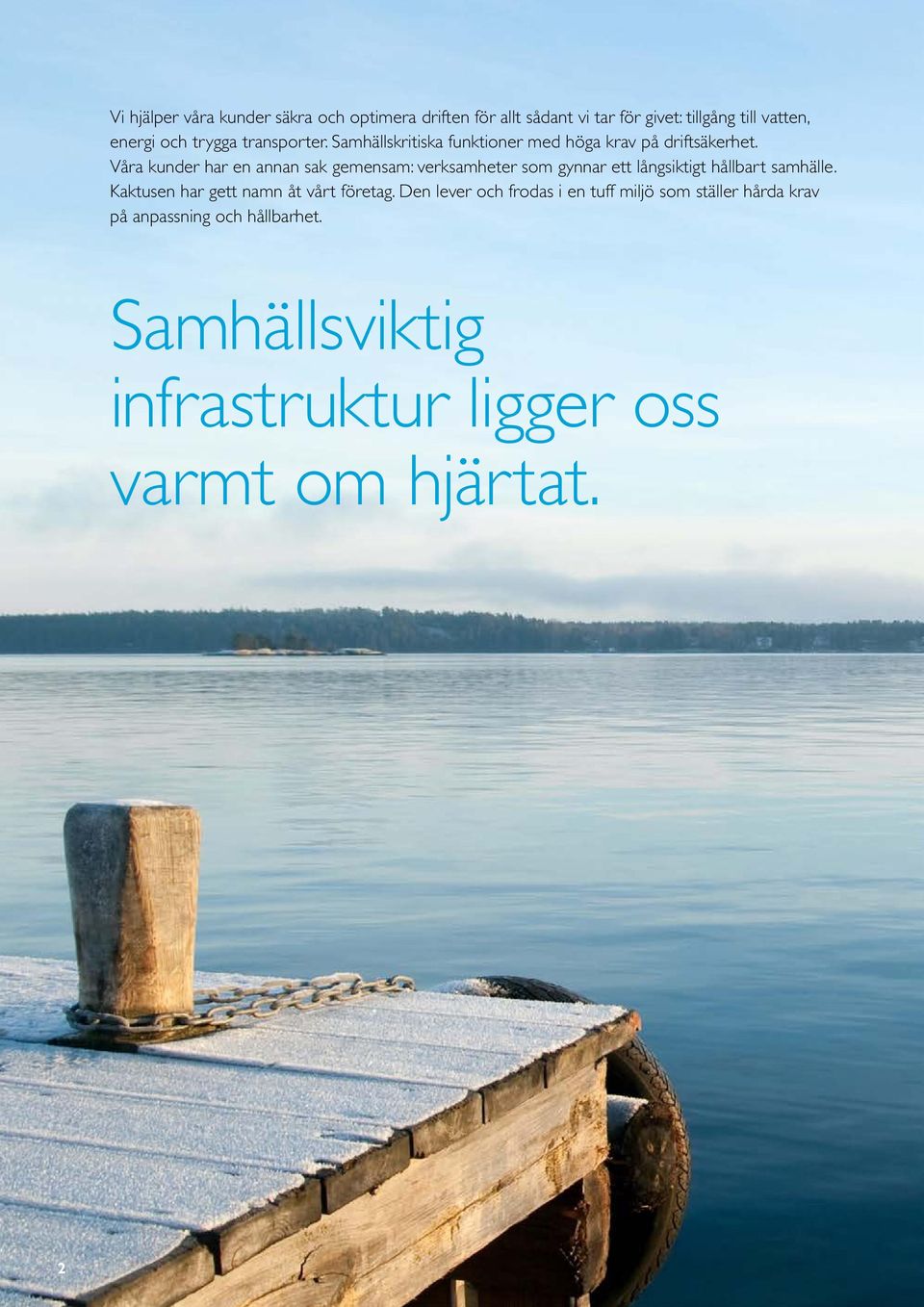 Våra kunder har en annan sak gemensam: verksamheter som gynnar ett långsiktigt hållbart samhälle.