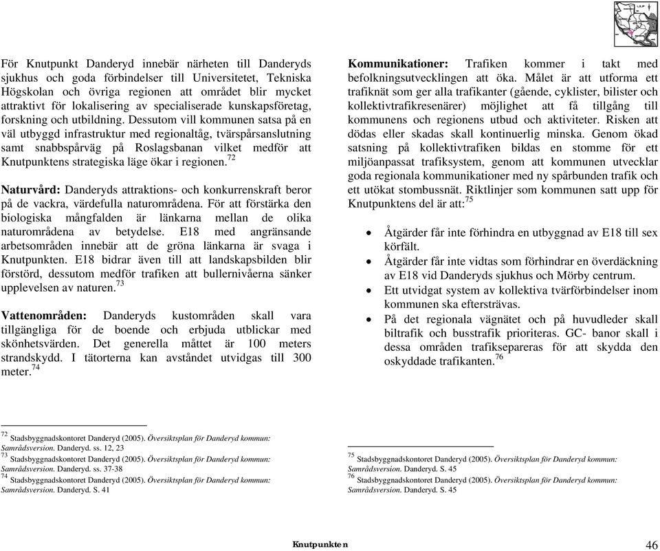 Dessutom vill kommunen satsa på en väl utbyggd infrastruktur med regionaltåg, tvärspårsanslutning samt snabbspårväg på Roslagsbanan vilket medför att Knutpunktens strategiska läge ökar i regionen.