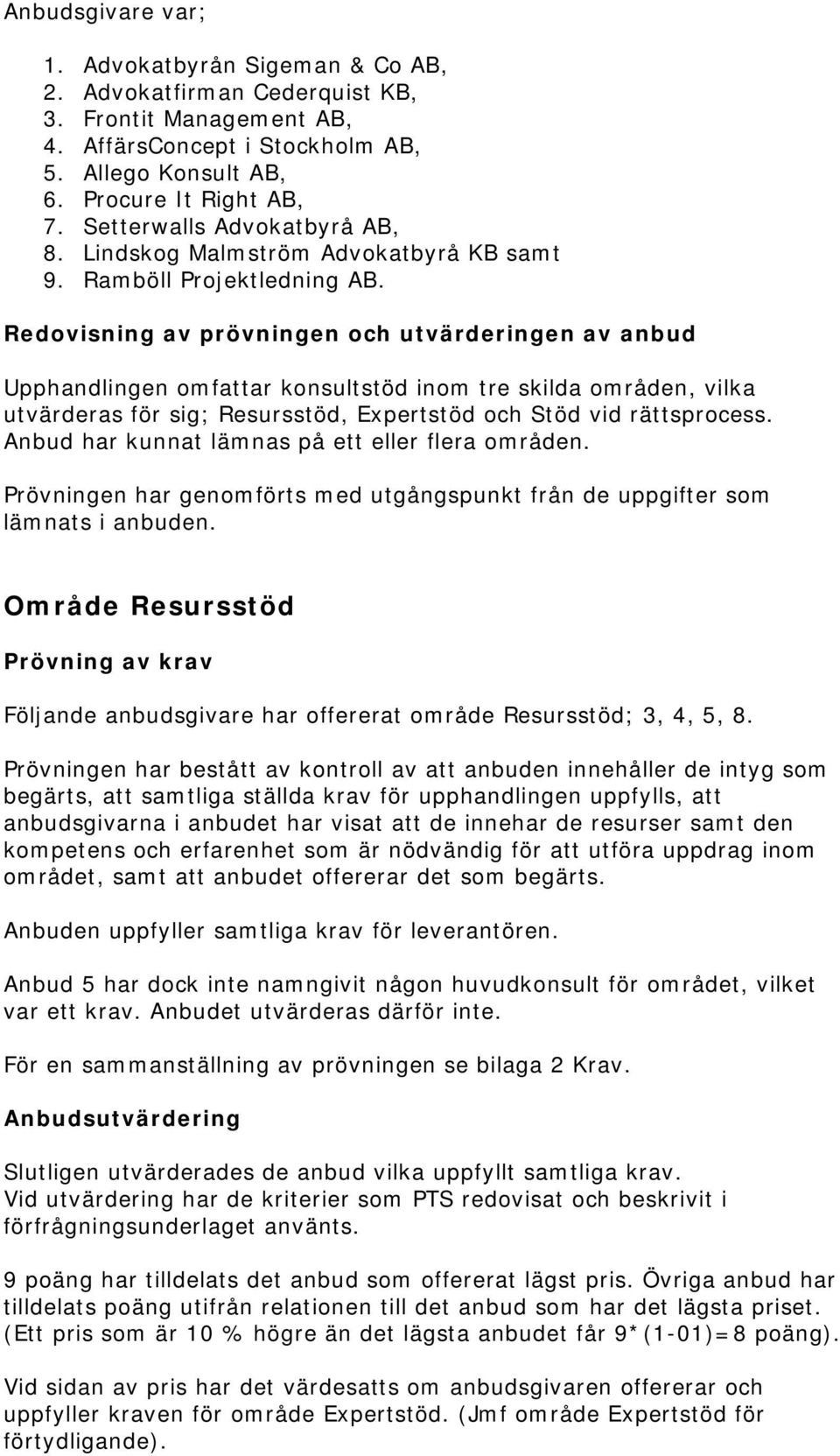Redovisning av prövningen och utvärderingen av anbud Upphandlingen omfattar konsultstöd inom tre skilda områden, vilka utvärderas för sig; Resursstöd, Expertstöd och Stöd vid rättsprocess.