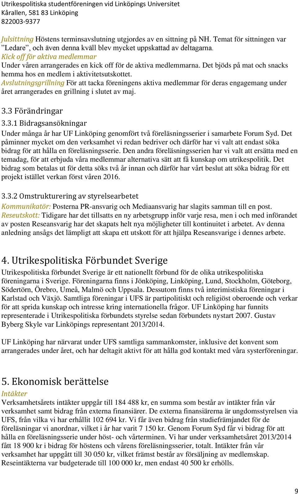 Avslutningsgrillning För att tacka föreningens aktiva medlemmar för deras engagemang under året arrangerades en grillning i slutet av maj. 3.