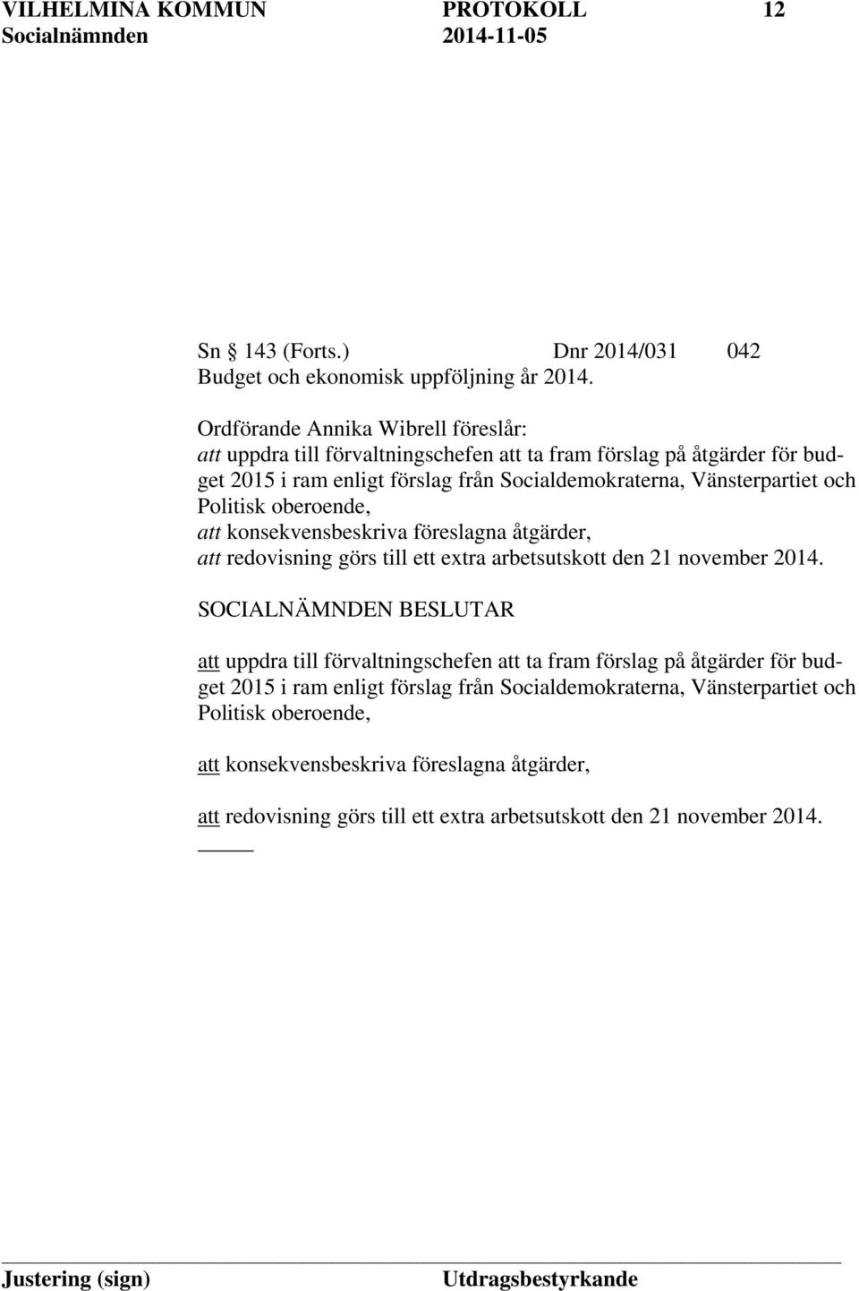 Vänsterpartiet och Politisk oberoende, att konsekvensbeskriva föreslagna åtgärder, att redovisning görs till ett extra arbetsutskott den 21 november 2014.