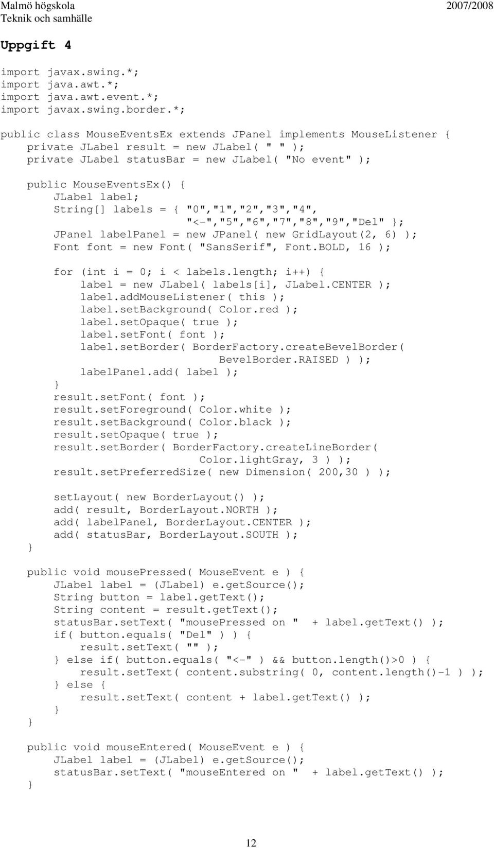 label; String[] labels = { "0","1","2","3","4", "<-","5","6","7","8","9","Del" ; JPanel labelpanel = new JPanel( new GridLayout(2, 6) ); Font font = new Font( "SansSerif", Font.