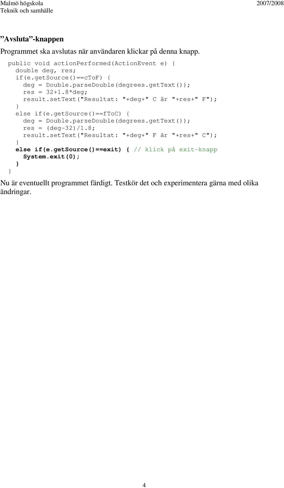 settext("resultat: "+deg+" C är "+res+" F"); else if(e.getsource()==ftoc) { res = (deg-32)/1.8; result.